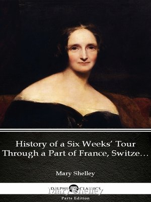 cover image of History of a Six Weeks' Tour Through a Part of France, Switzerland, Germany, and Holland by Mary Shelley--Delphi Classics (Illustrated)